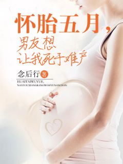 正版小说《怀胎五月，男友想让我死于难产》媛媛刘策在线免费阅读